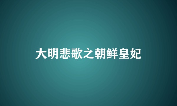 大明悲歌之朝鲜皇妃