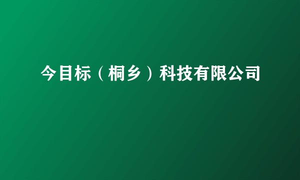 今目标（桐乡）科技有限公司