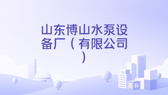 山东博山水泵设备厂（有限公司）