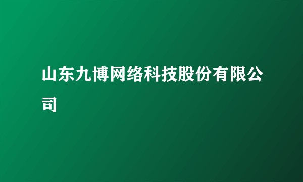 山东九博网络科技股份有限公司