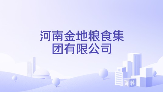 河南金地粮食集团有限公司