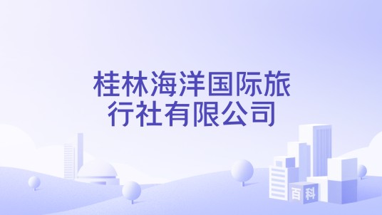 桂林海洋国际旅行社有限公司
