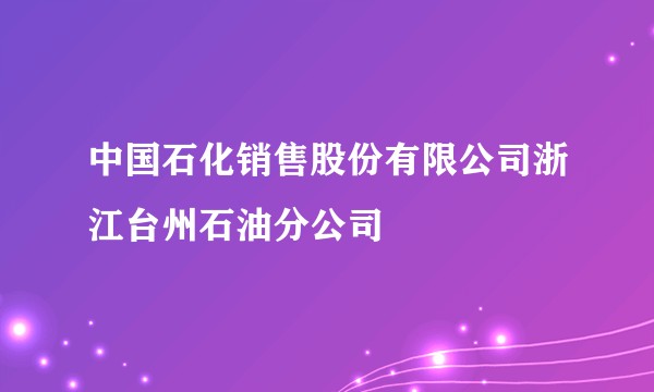 中国石化销售股份有限公司浙江台州石油分公司