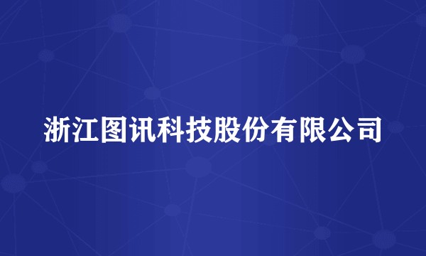 浙江图讯科技股份有限公司