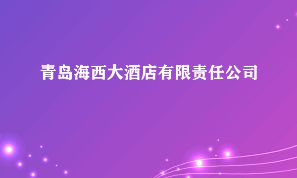 青岛海西大酒店有限责任公司