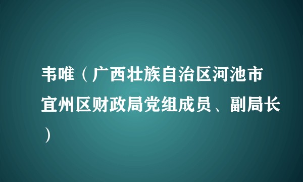 韦唯（广西壮族自治区河池市宜州区财政局党组成员、副局长）