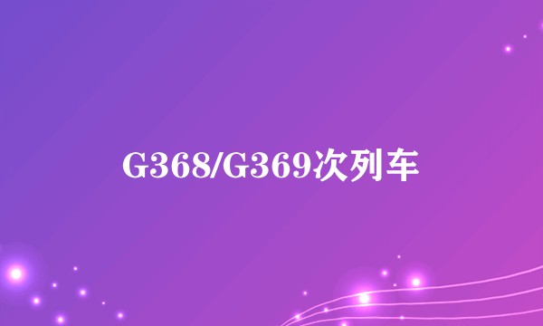 G368/G369次列车