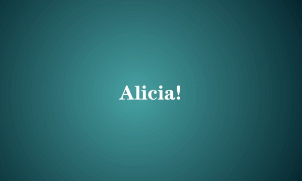 Alicia!