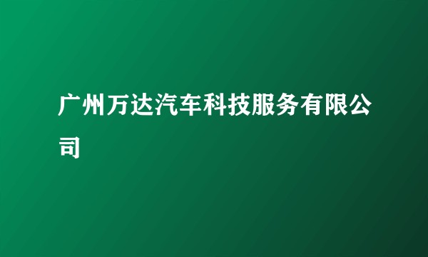 广州万达汽车科技服务有限公司
