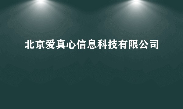 北京爱真心信息科技有限公司