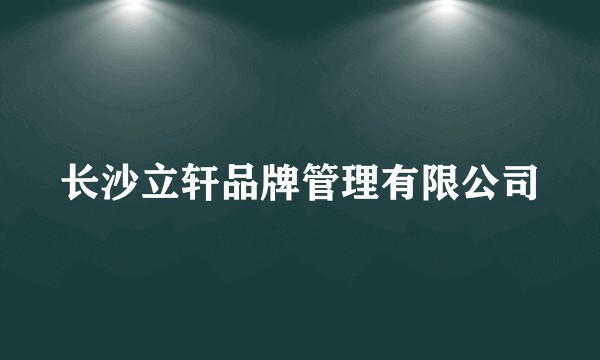 长沙立轩品牌管理有限公司