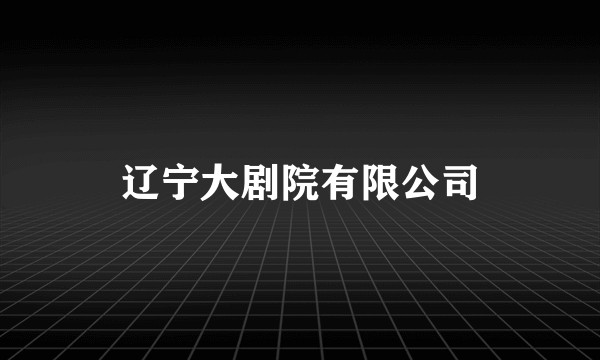 辽宁大剧院有限公司
