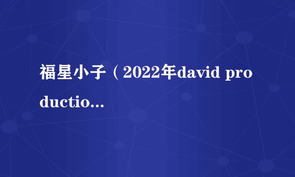 福星小子（2022年david production改编的电视动画作品）