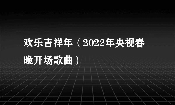 欢乐吉祥年（2022年央视春晚开场歌曲）