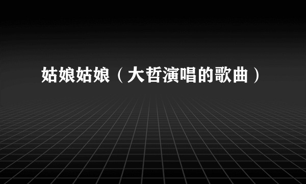 姑娘姑娘（大哲演唱的歌曲）