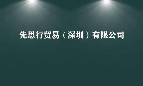 先思行贸易（深圳）有限公司