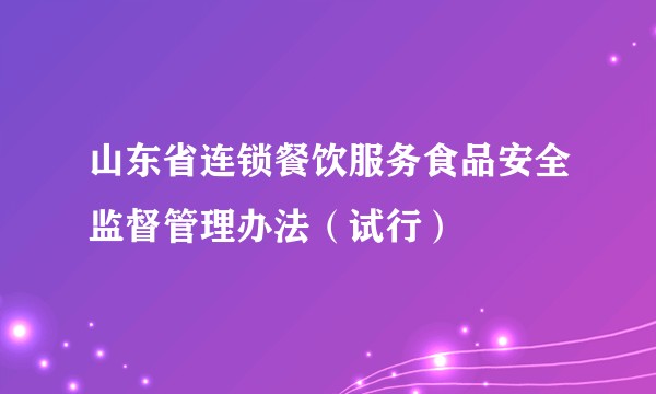 山东省连锁餐饮服务食品安全监督管理办法（试行）