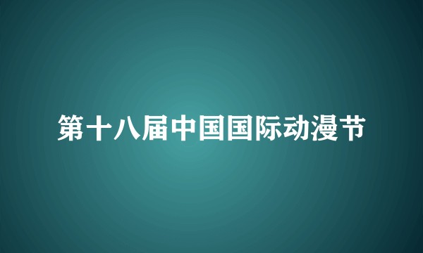 第十八届中国国际动漫节
