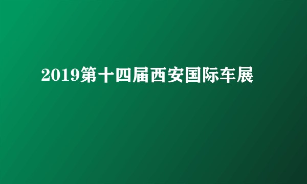 2019第十四届西安国际车展
