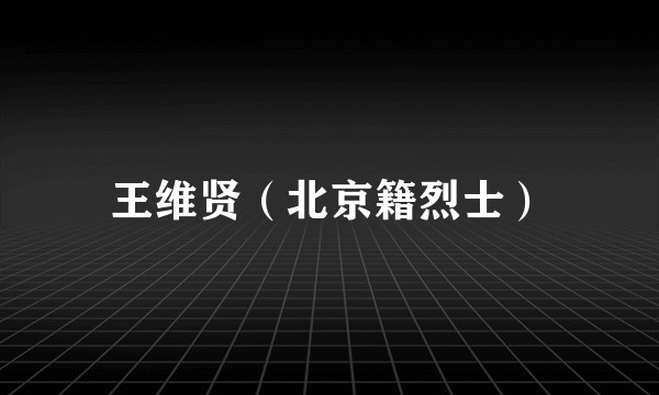 王维贤（北京籍烈士）