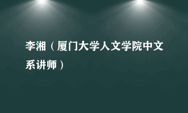 李湘（厦门大学人文学院中文系讲师）
