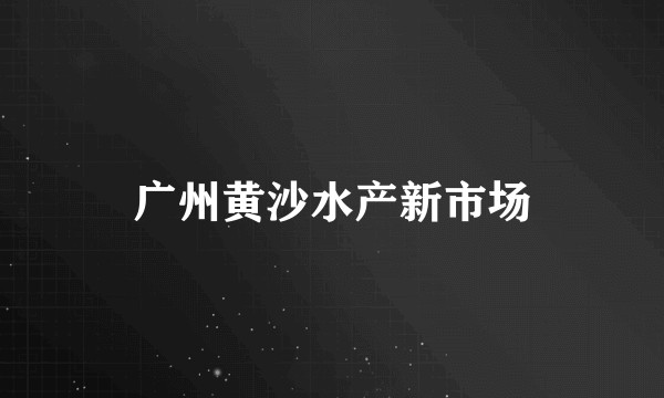 广州黄沙水产新市场