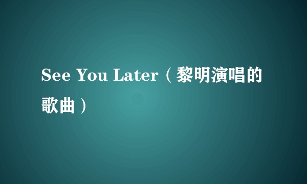 See You Later（黎明演唱的歌曲）