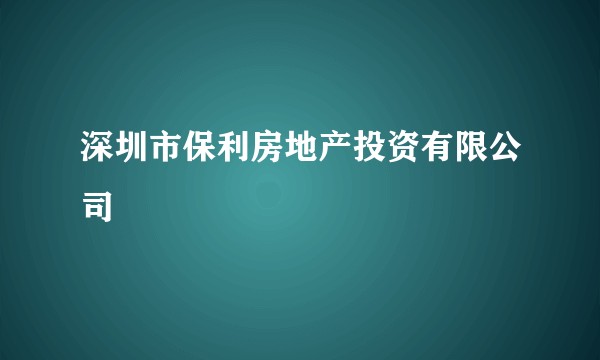 深圳市保利房地产投资有限公司