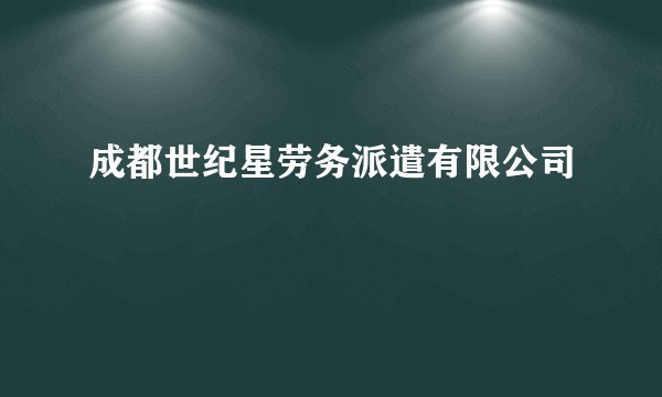 成都世纪星劳务派遣有限公司