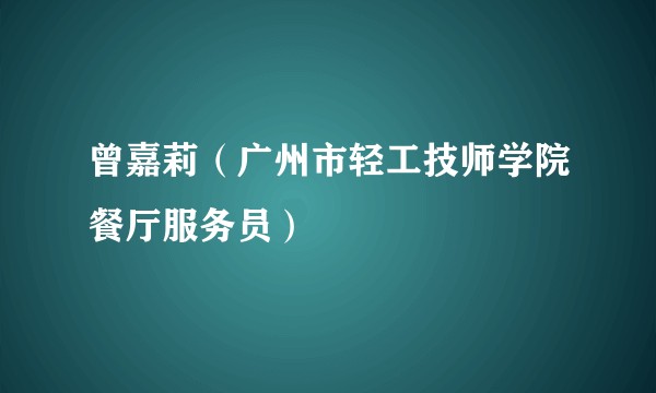 曾嘉莉（广州市轻工技师学院餐厅服务员）