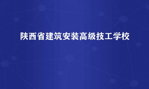 陕西省建筑安装高级技工学校