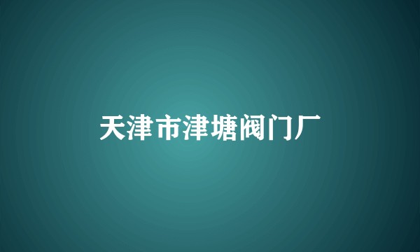 天津市津塘阀门厂