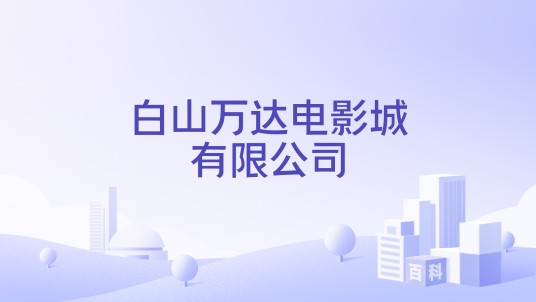 白山万达电影城有限公司