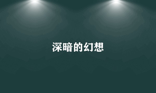 深暗的幻想