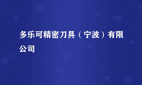 多乐可精密刀具（宁波）有限公司