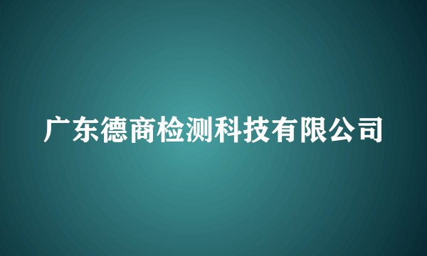 广东德商检测科技有限公司