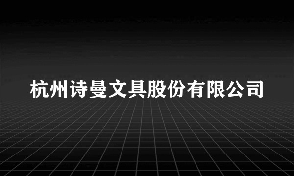 杭州诗曼文具股份有限公司