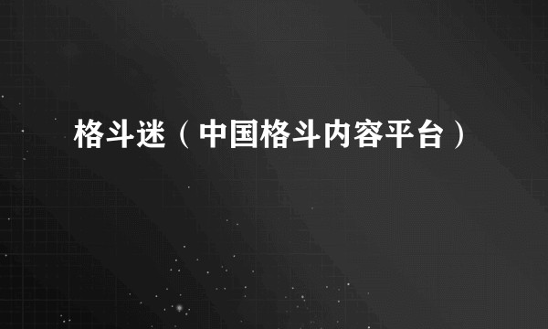 格斗迷（中国格斗内容平台）