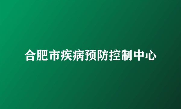 合肥市疾病预防控制中心