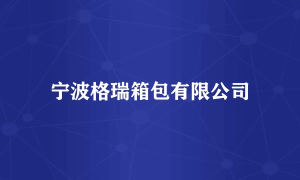 宁波格瑞箱包有限公司