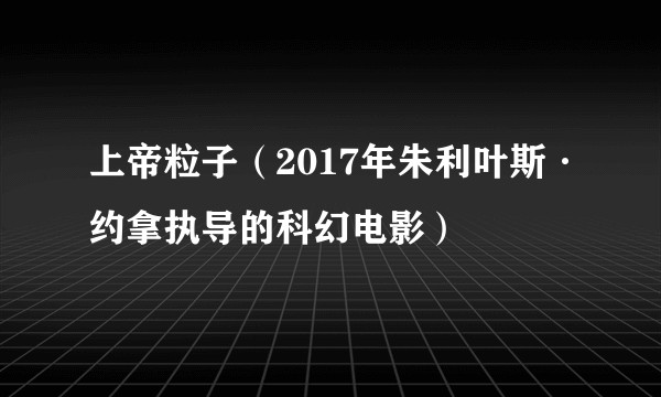 上帝粒子（2017年朱利叶斯·约拿执导的科幻电影）