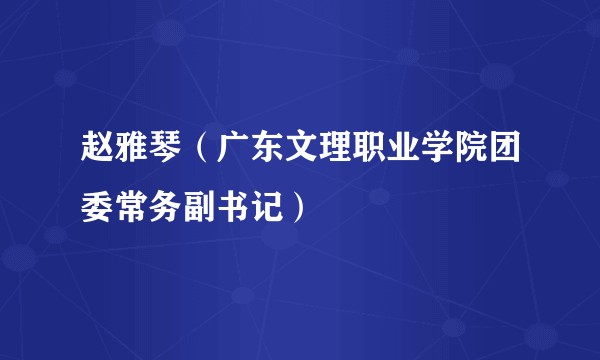 赵雅琴（广东文理职业学院团委常务副书记）