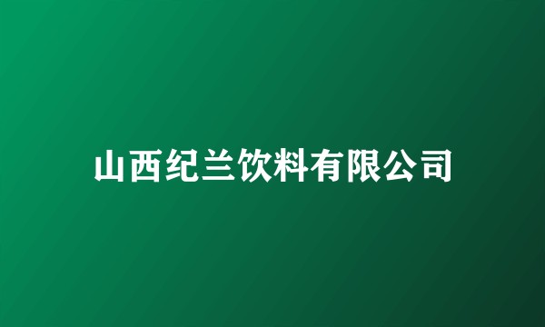 山西纪兰饮料有限公司