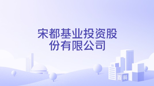 宋都基业投资股份有限公司