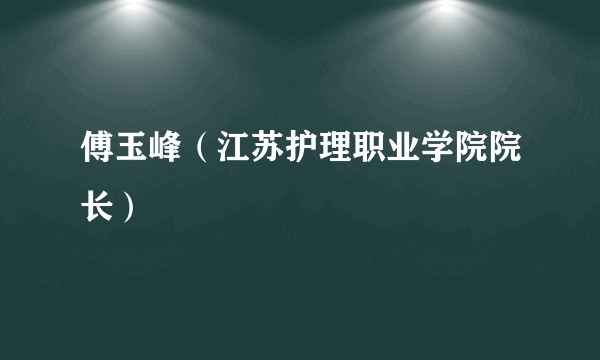 傅玉峰（江苏护理职业学院院长）