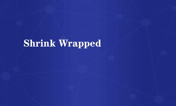Shrink Wrapped