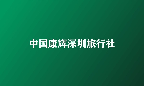 中国康辉深圳旅行社