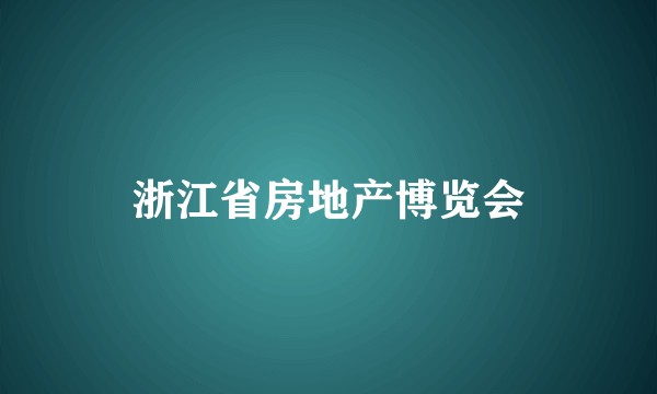 浙江省房地产博览会