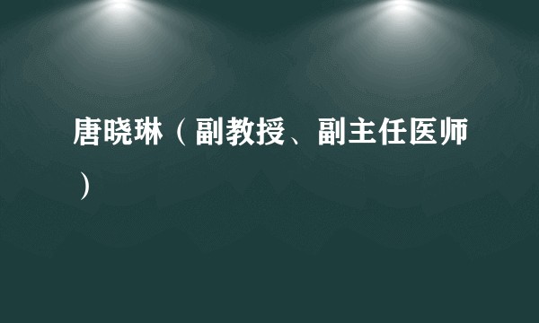 唐晓琳（副教授、副主任医师）