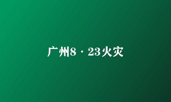 广州8·23火灾